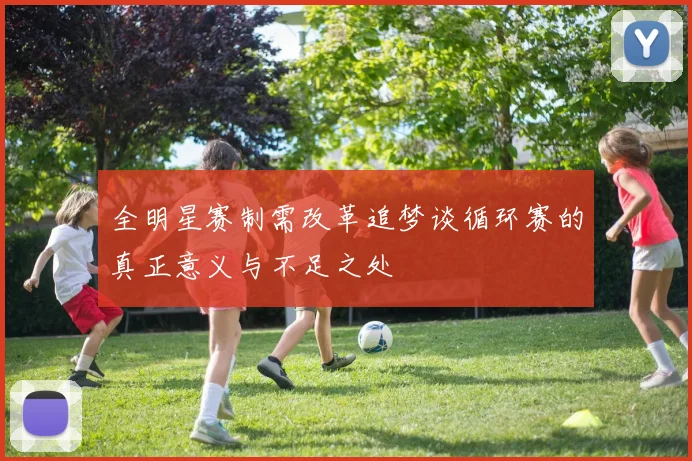 全明星赛制需改革追梦谈循环赛的真正意义与不足之处