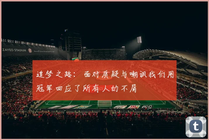 追梦之路：面对质疑与嘲讽我们用冠军回应了所有人的不屑